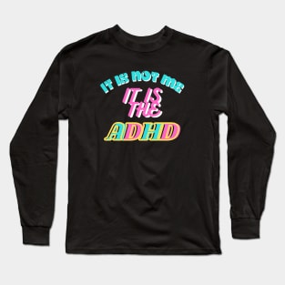 It is not me, It is the ADHD Long Sleeve T-Shirt